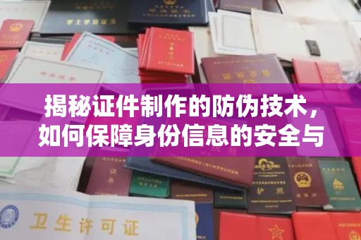 石冈揭秘证件制作的防伪技术，如何保障身份信息的安全与真实